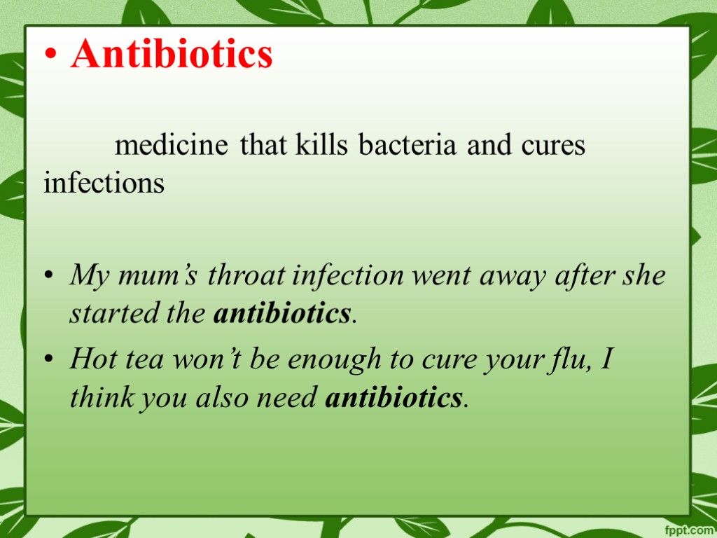 Antibiotics medicine that kills bacteria and cures infections My mum’s throat infection went away